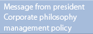 Message from PresidentECorporate philosophyEManagement policies